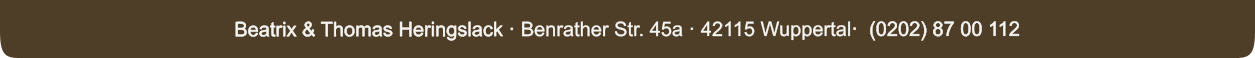 Beatrix & Thomas Heringslack · Benrather Str. 45a · 42115 Wuppertal·  (0202) 87 00 112